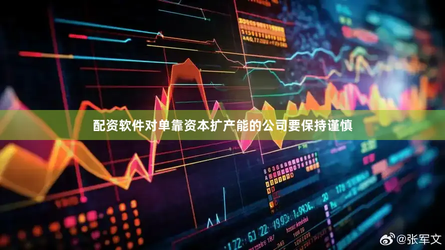 配资软件对单靠资本扩产能的公司要保持谨慎